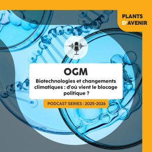 Podcast Episode 1 : Biotechnologies et changements climatiques : d'où vient le blocage politique ?